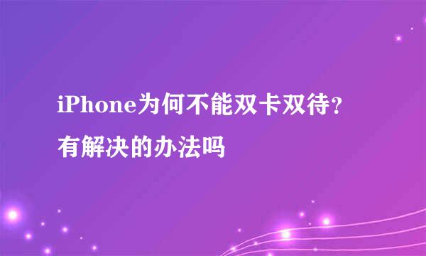 iPhone为何不能双卡双待？有解决的办法吗