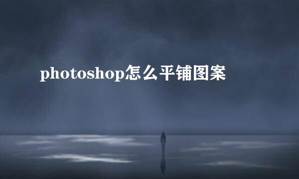 photoshop怎么平铺图案