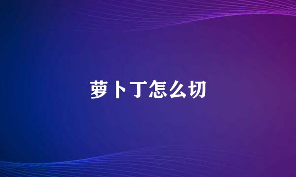 萝卜丁怎么切