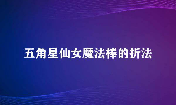 五角星仙女魔法棒的折法