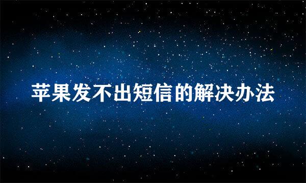 苹果发不出短信的解决办法