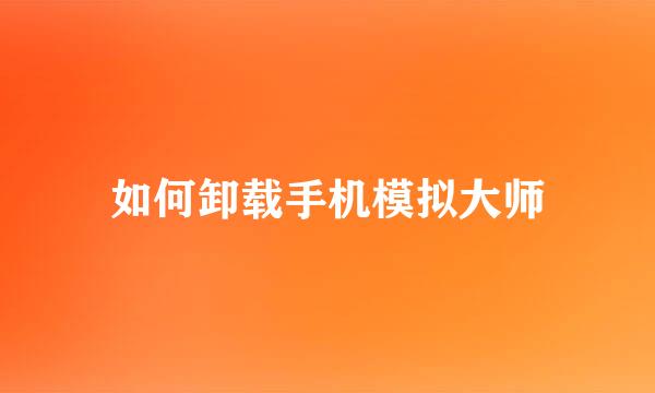 如何卸载手机模拟大师