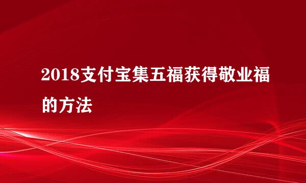 2018支付宝集五福获得敬业福的方法