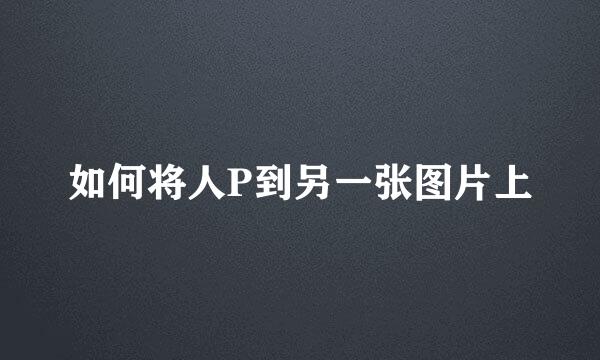 如何将人P到另一张图片上