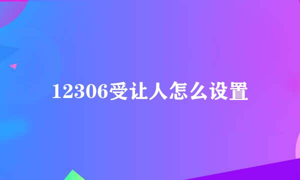 12306受让人怎么设置