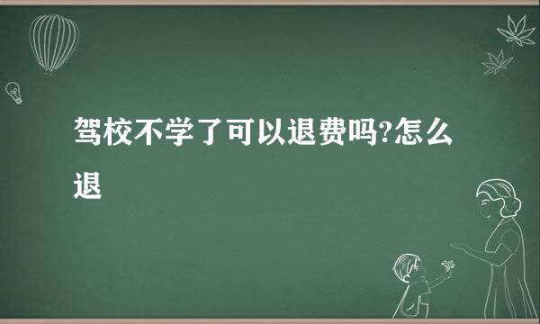 驾校不学了可以退费吗?怎么退