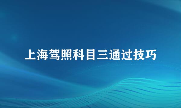 上海驾照科目三通过技巧