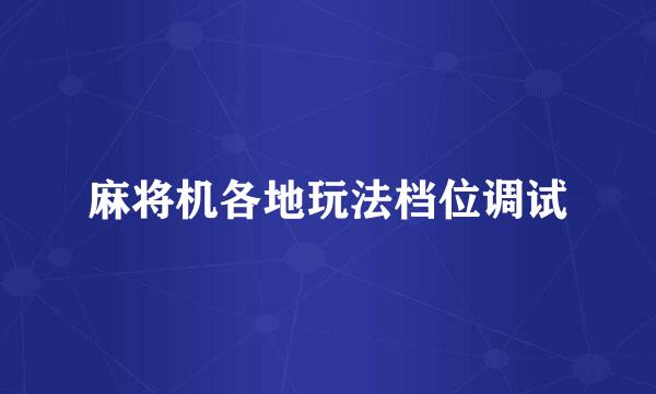 麻将机各地玩法档位调试