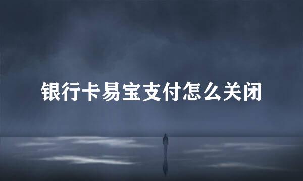 银行卡易宝支付怎么关闭