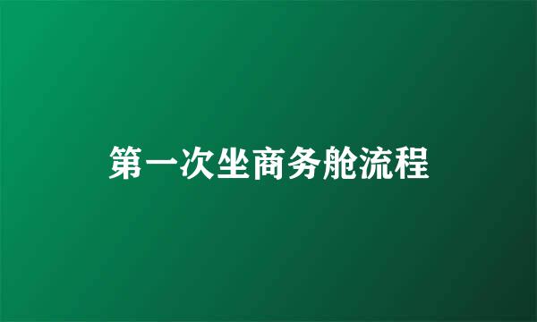 第一次坐商务舱流程