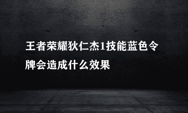 王者荣耀狄仁杰1技能蓝色令牌会造成什么效果