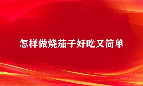 怎样做烧茄子好吃又简单