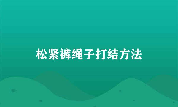 松紧裤绳子打结方法