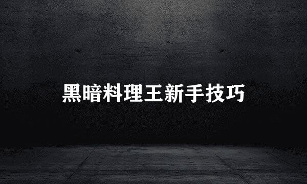黑暗料理王新手技巧
