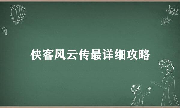 侠客风云传最详细攻略