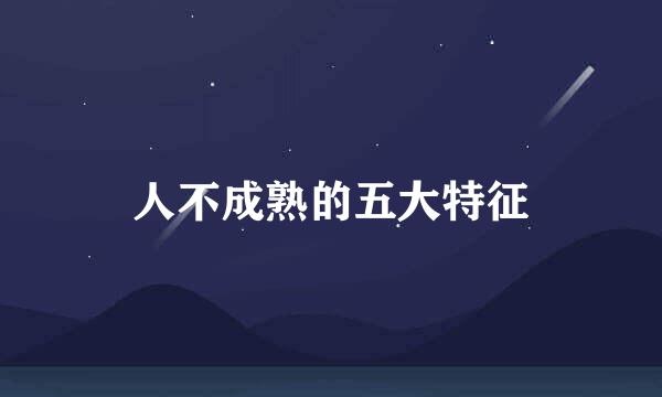 人不成熟的五大特征