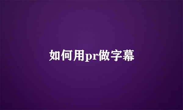 如何用pr做字幕