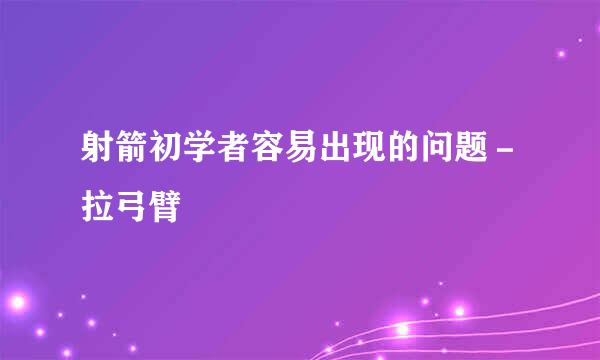 射箭初学者容易出现的问题－拉弓臂