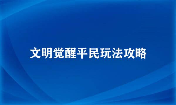 文明觉醒平民玩法攻略