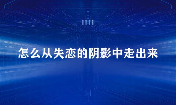怎么从失恋的阴影中走出来