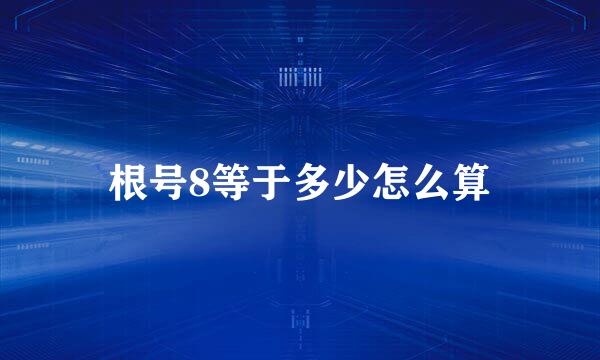 根号8等于多少怎么算