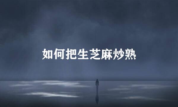 如何把生芝麻炒熟