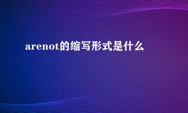 arenot的缩写形式是什么