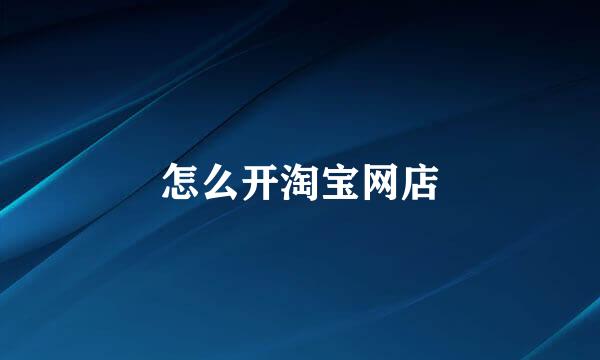 怎么开淘宝网店