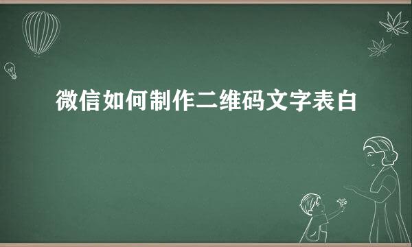 微信如何制作二维码文字表白