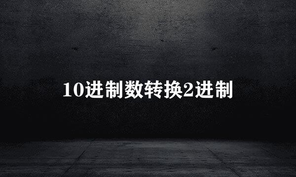 10进制数转换2进制