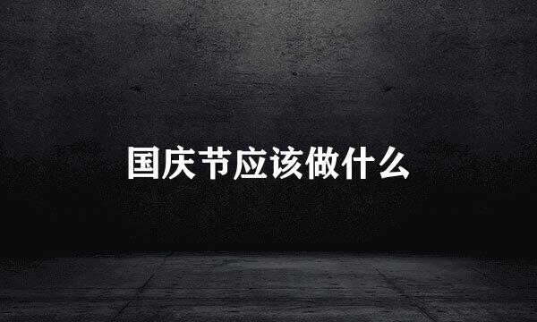国庆节应该做什么