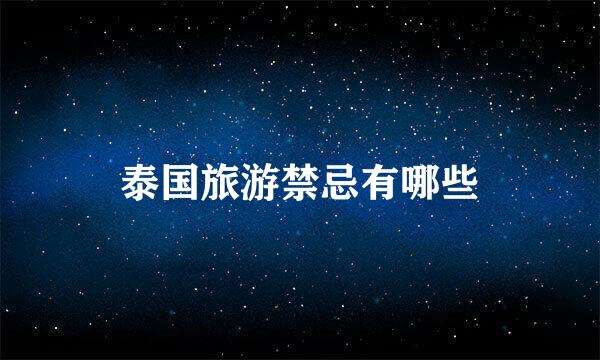 泰国旅游禁忌有哪些