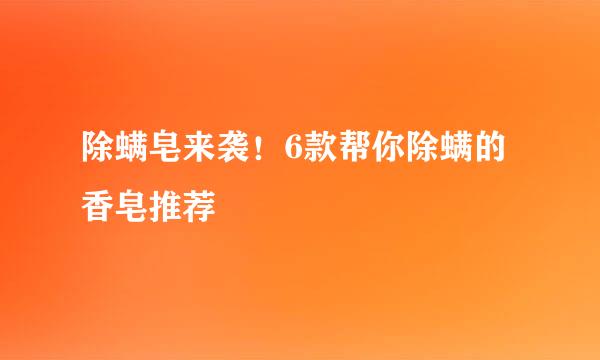 除螨皂来袭！6款帮你除螨的香皂推荐