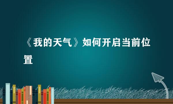 《我的天气》如何开启当前位置