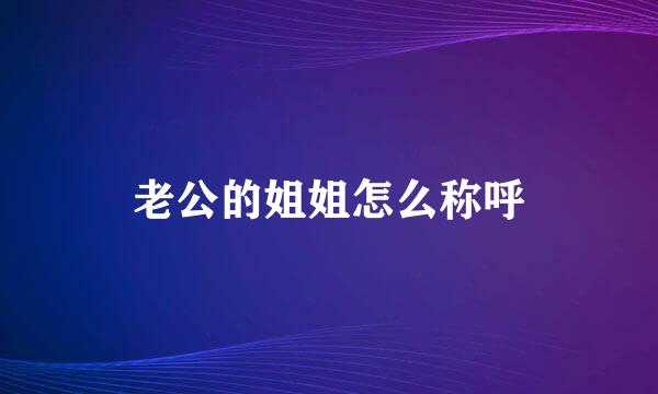 老公的姐姐怎么称呼