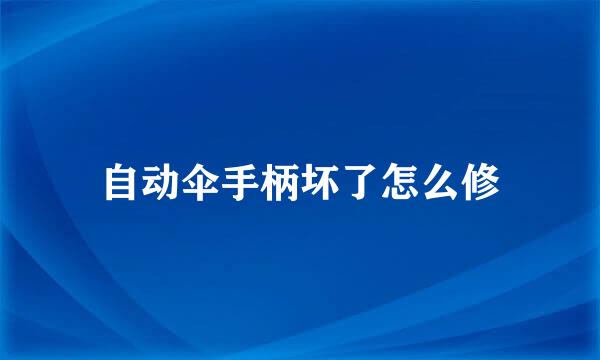 自动伞手柄坏了怎么修