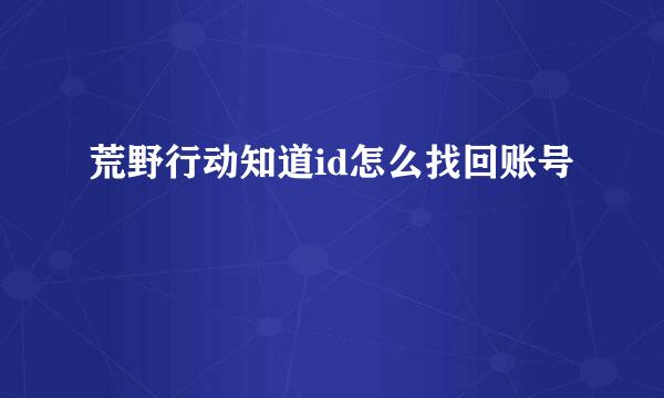 荒野行动知道id怎么找回账号