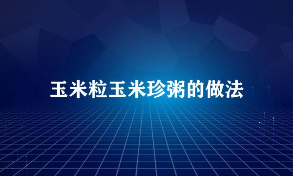玉米粒玉米珍粥的做法