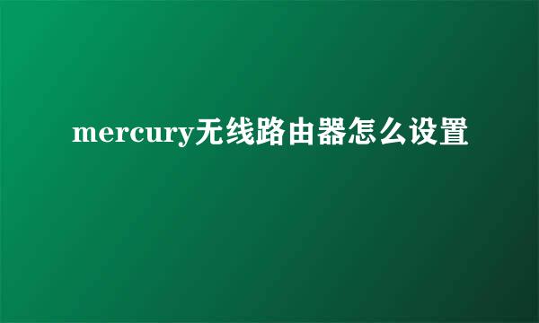 mercury无线路由器怎么设置
