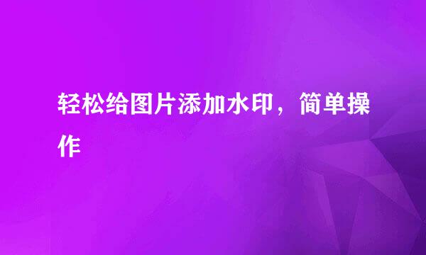 轻松给图片添加水印，简单操作