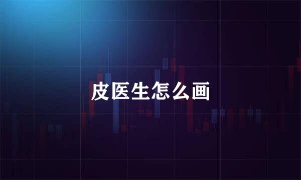 皮医生怎么画