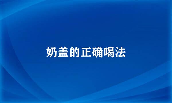 奶盖的正确喝法