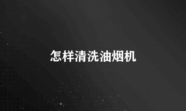怎样清洗油烟机