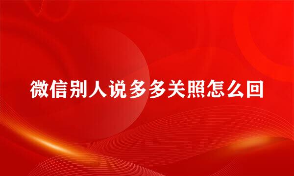 微信别人说多多关照怎么回