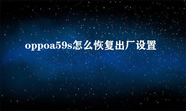 oppoa59s怎么恢复出厂设置