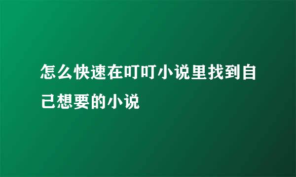 怎么快速在叮叮小说里找到自己想要的小说