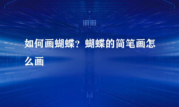 如何画蝴蝶？蝴蝶的简笔画怎么画