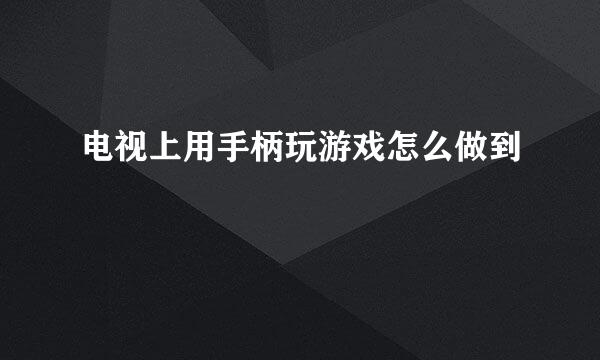 电视上用手柄玩游戏怎么做到