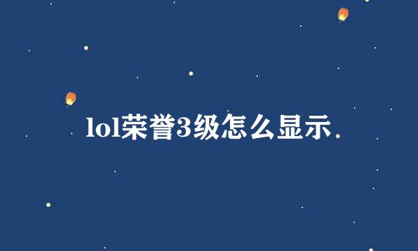 lol荣誉3级怎么显示