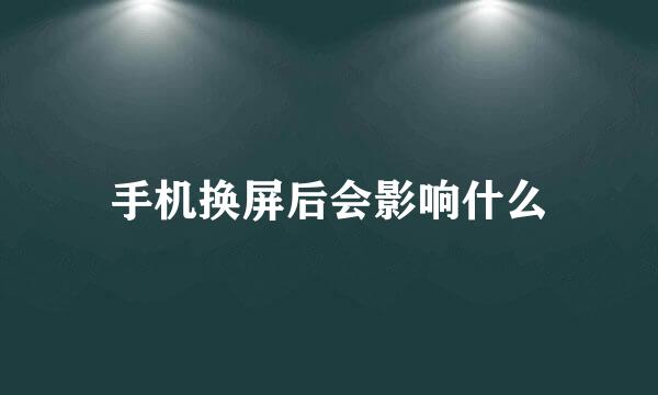 手机换屏后会影响什么